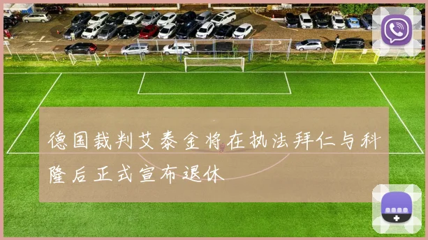 德国裁判艾泰金将在执法拜仁与科隆后正式宣布退休